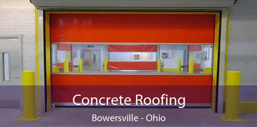 Concrete Roofing Bowersville - Ohio