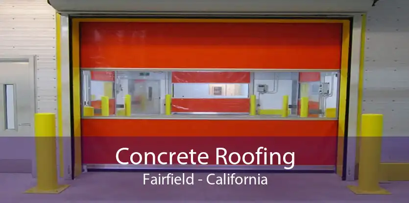 Concrete Roofing Fairfield - California