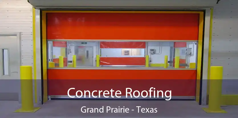 Concrete Roofing Grand Prairie - Texas