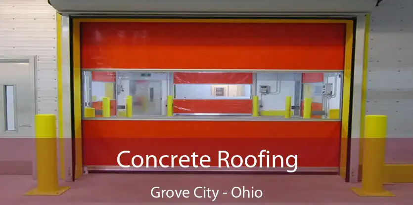 Concrete Roofing Grove City - Ohio