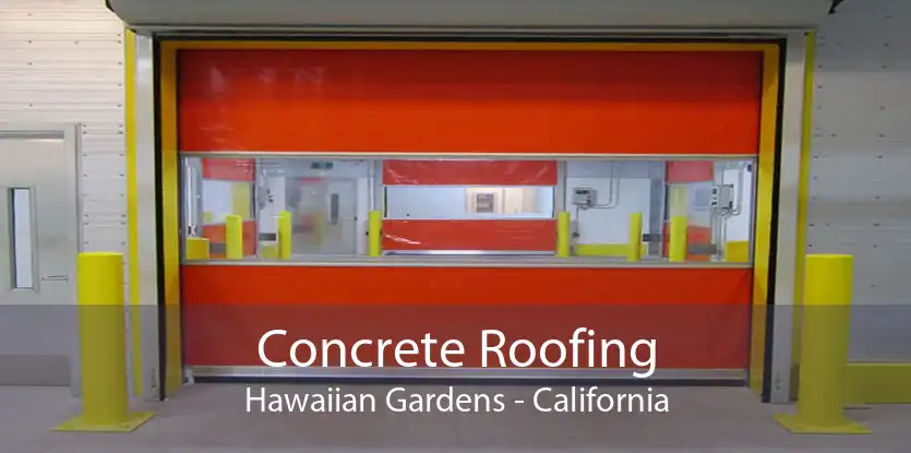 Concrete Roofing Hawaiian Gardens - California