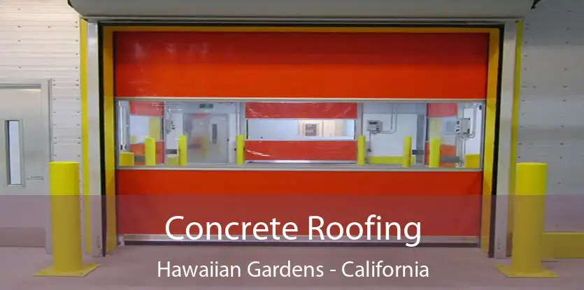 Concrete Roofing Hawaiian Gardens - California