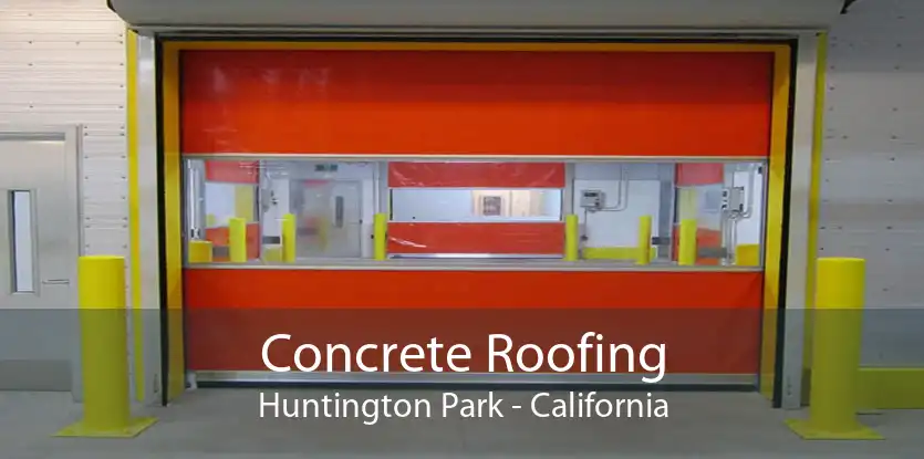 Concrete Roofing Huntington Park - California