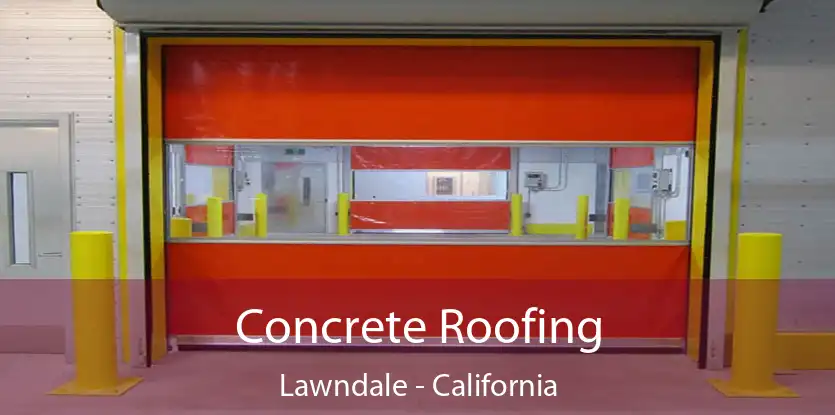 Concrete Roofing Lawndale - California