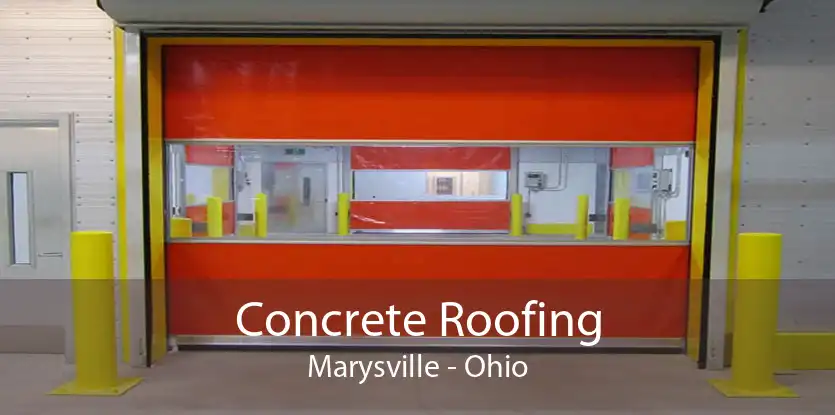 Concrete Roofing Marysville - Ohio