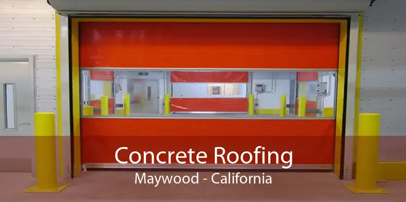 Concrete Roofing Maywood - California