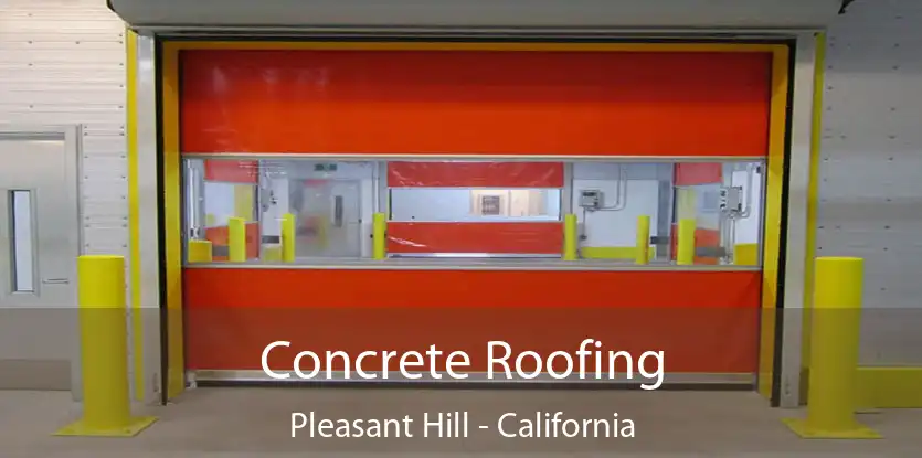 Concrete Roofing Pleasant Hill - California