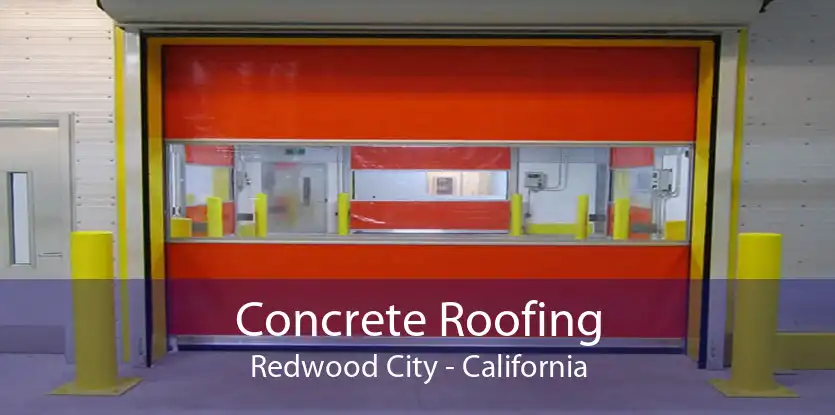 Concrete Roofing Redwood City - California