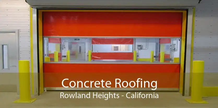 Concrete Roofing Rowland Heights - California