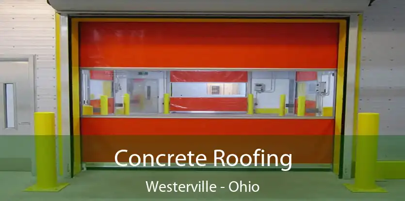 Concrete Roofing Westerville - Ohio