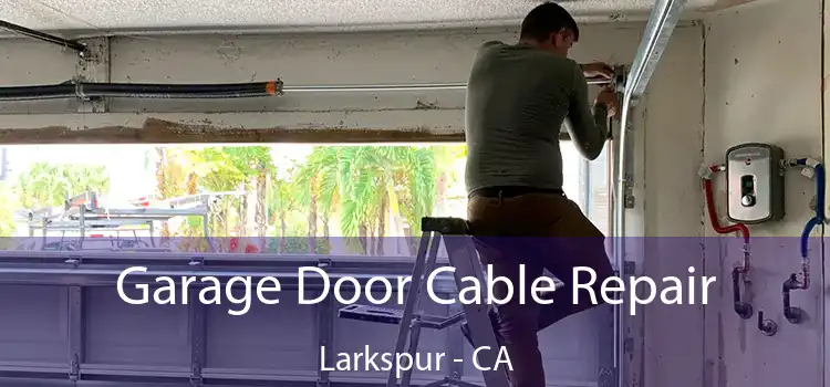  Garage Door Cable Repair Larkspur - CA